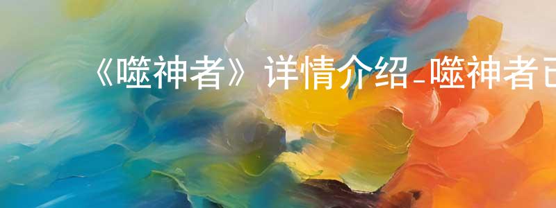 ﻿《噬神者》详情介绍_噬神者已完结在线观看_噬神者迅雷下载_日漫 ﻿曾涌泉的blog